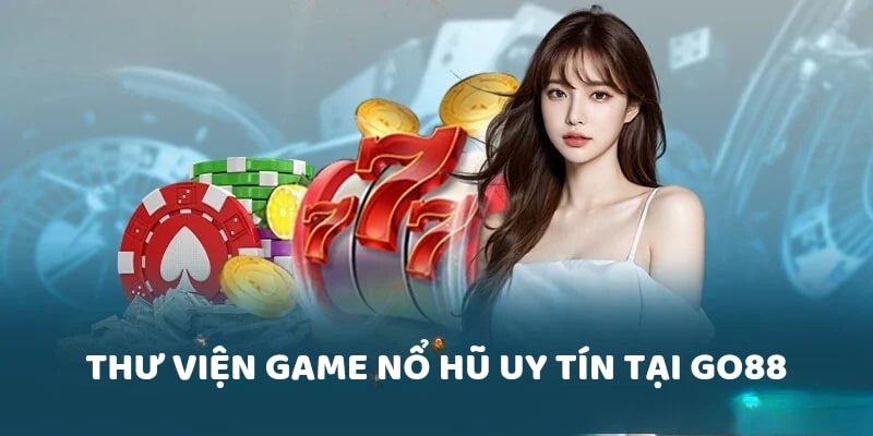 Thư viện game nổ hũ uy tín tại Go88